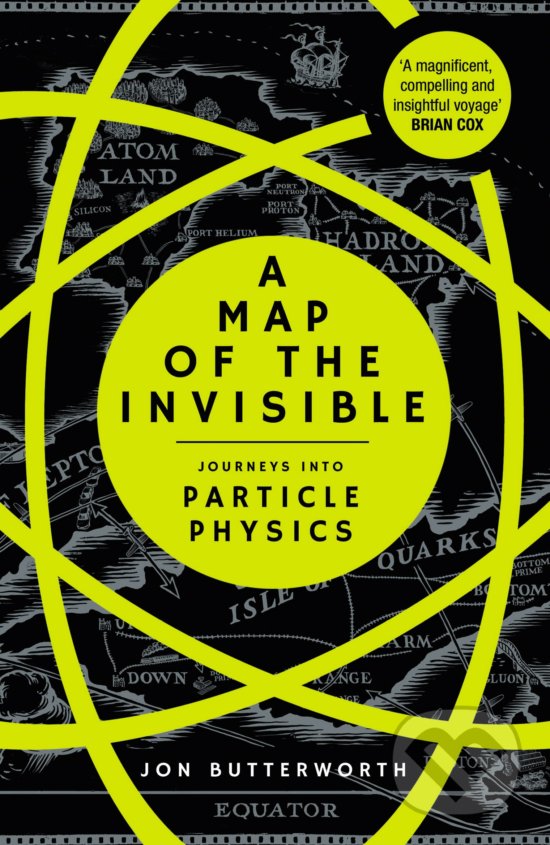A Map of the Invisible: Journeys into Particle Physics - Jonathan Butterworth, Cornerstone, 2018