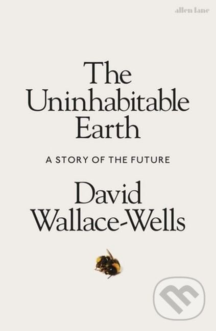 The Uninhabitable Earth - David Wallace-Wells, Allen Lane, 2019
