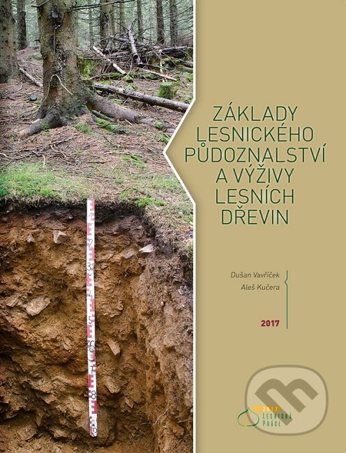 Základy lesnického půdoznalství a výživy lesních dřevin - Dušan Vavříček, Lesnická práce, 2017