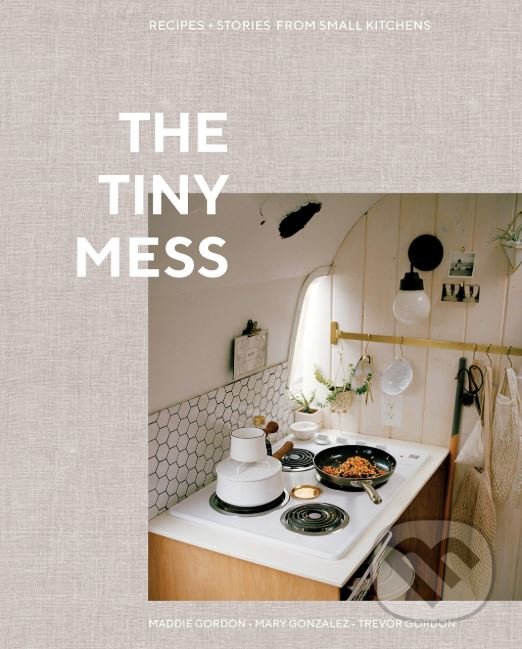 Levně The Tiny Mess (Recipes and Stories from Small Kitchens) - kniha z kategorie Kuchárky