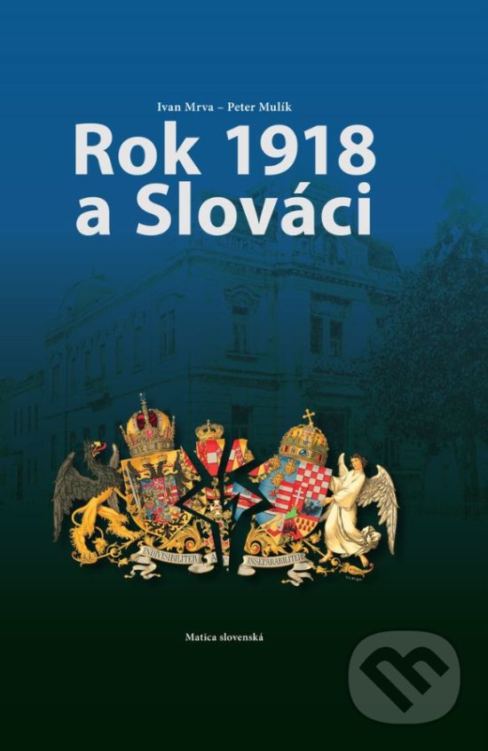 Levně Rok 1918 a Slováci - Ivan Mrva, Peter Mulík - kniha z kategorie História