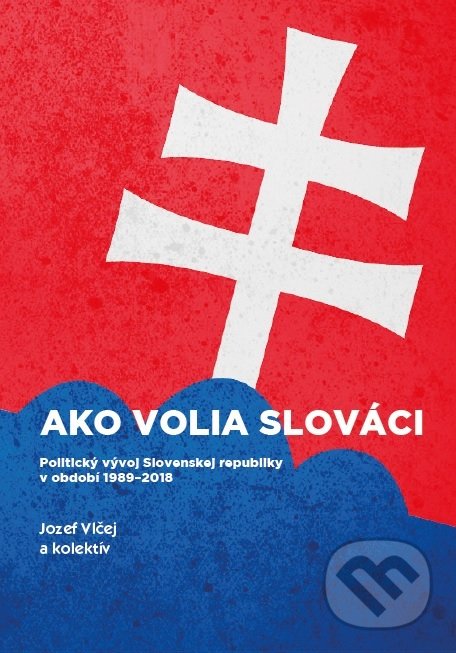 Levně Ako volia slováci (Politický vývoj Slovenskej republiky v období 1989-2018) - kniha z kategorie Politológia a politika