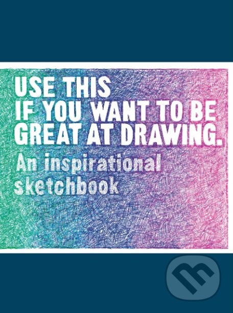 Levně Use This if You Want to Be Great at Drawing (An Inspirational Sketchbook) - kniha z kategorie Fotografie