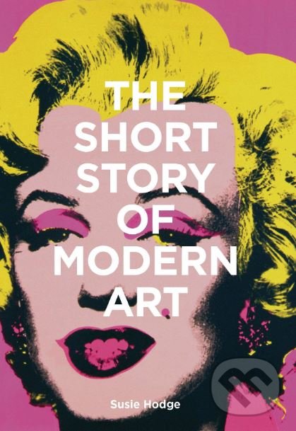 Levně The Short Story of Modern Art - Susie Hodge - kniha z kategorie Umenie, dizajn a architektúra