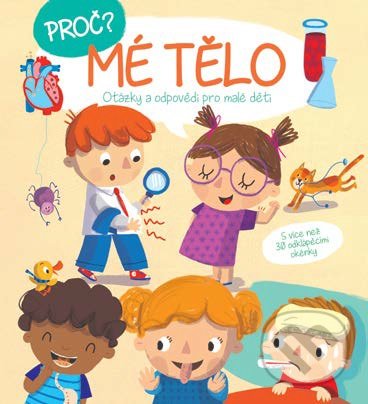 Levně Proč? Otázky a odpovědi pro malé děti: Mé tělo - kniha z kategorie Naučné knihy