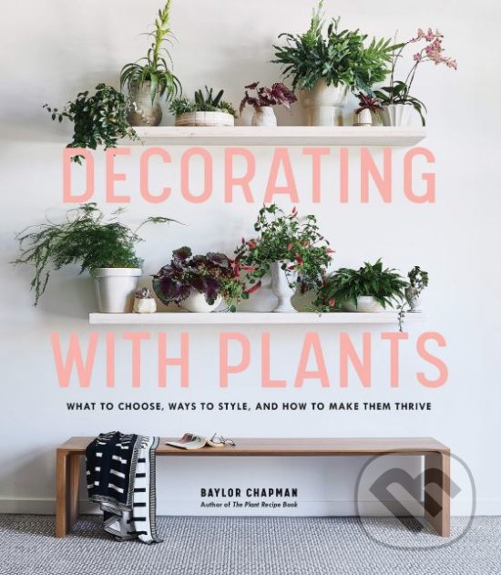 Levně Decorating with Plants - Baylor Chapman - kniha z kategorie Dom, byt a záhrada