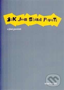 Levně Jak jsem sbíral pověsti a jiné pověsti - Adam Votruba - kniha z kategorie Mýty, povesti a legendy
