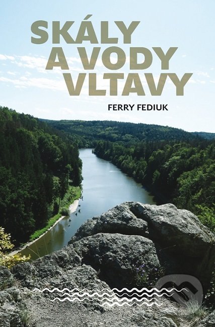 Levně Skály a vody Vltavy (Geologický a vodácký průvodce naší národní řekou od šumavských pramenů až k mělnickému ústí) - kniha z kategorie Geológia