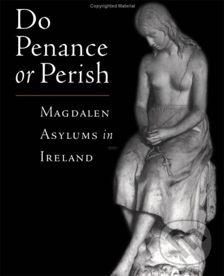 Levně Do Penance or Perish: Magdalen Asylums in Ireland - Frances Finnegan - kniha z kategorie História