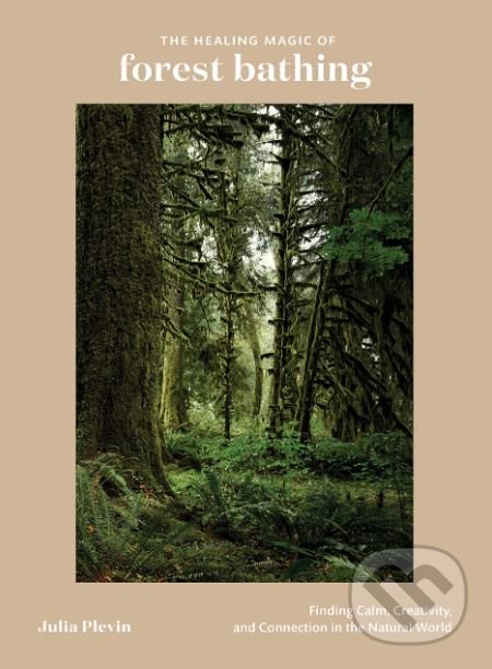Levně The Healing Magic of Forest Bathing (Finding Calm, Creativity, and Connection in the Natural World) - kniha z kategorie Psychológia
