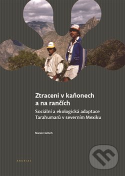 Levně Ztraceni v kaňonech a na rančích (Sociální a ekologická adaptace Tarahumarů v severním Mexiku) - kniha z kategorie Sociológia