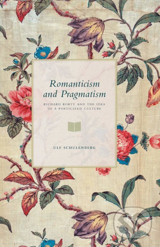 Levně Romanticism and Pragmatism (Richard Rorty and the Idea of a Poeticized Culture) - kniha z kategorie Filozofia