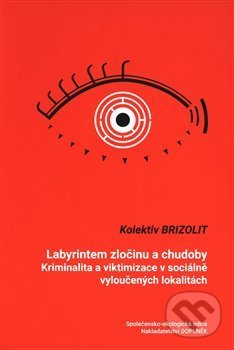 Levně Labyrintem zločinu a chudoby (Kriminalita a viktimizace v sociálně vyloučených lokalitách) - kniha z kategorie Sociológia