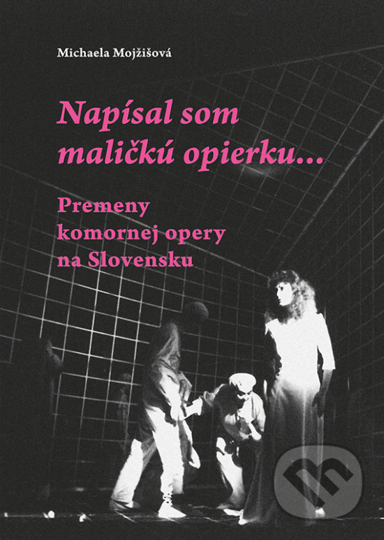 Levně Napísal som maličkú opierku... (Premeny komornej opery na Slovensku) - kniha z kategorie Hudba