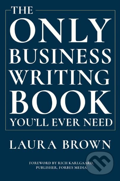 Levně The Only Business Writing Book You'll Ever Need - Laura Brown, Rich Karlgaard - kniha z kategorie Podnikanie