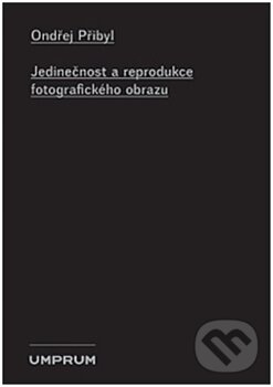 Jedinečnost a reprodukce fotografického obrazu - Ondřej Přibyl, Vysoká škola uměleckoprůmyslová v Praze, 2014