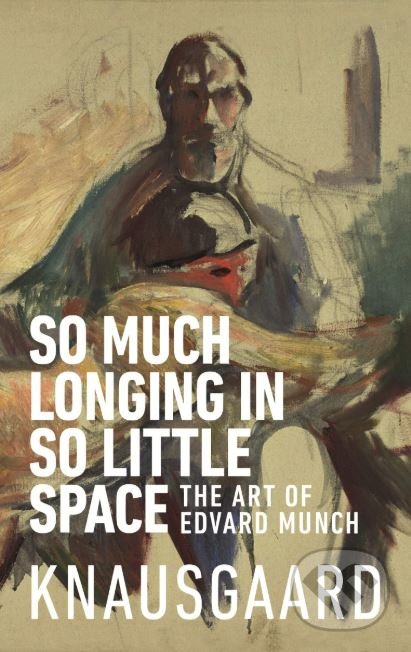 Levně So Much Longing in So Little Space (The art of Edvard Munch) - kniha z kategorie Maliarstvo a sochárstvo