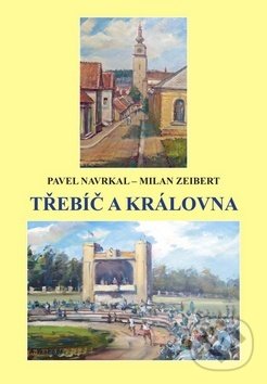 Levně Třebíč a královna - Pavel Navrkal, Milan Zeibert - kniha z kategorie Životopisy