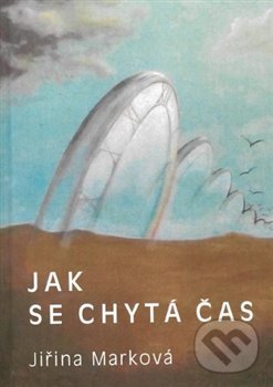 Levně Jak se chytá čas - Jiřina Marková - kniha z kategorie Poézia