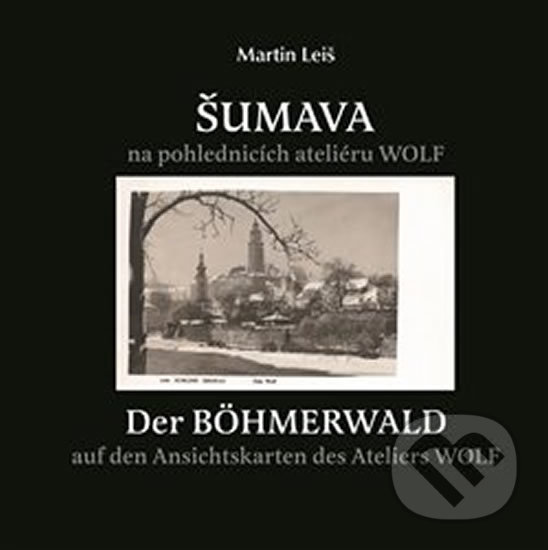 Levně Šumava na pohlednicích fotoateliéru Wolf - Martin Leiš - kniha z kategorie História