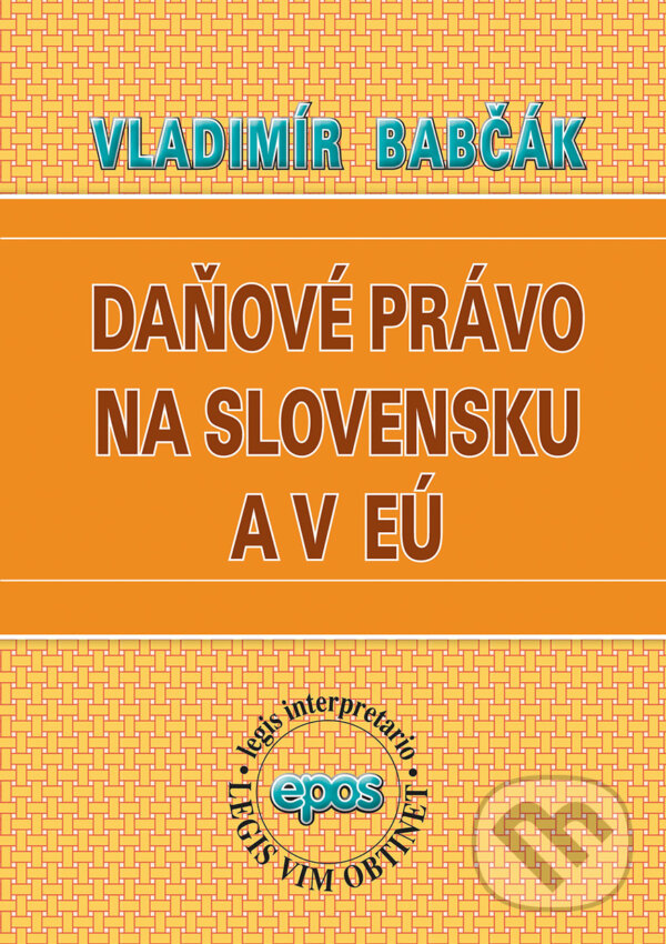 Daňové právo na Slovensku a v EÚ - Vladimír Babčák, Epos, 2019