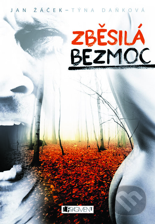 Zběsilá bezmoc - Jan Žáček, Týna Daňková, Nakladatelství Fragment, 2013
