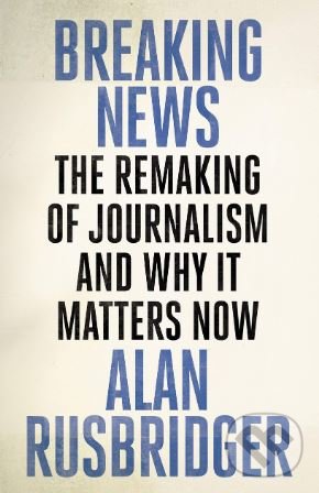 Kniha: Breaking News (Alan Rusbridger). Canongate Books, 2018
