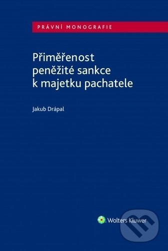 Přiměřenost peněžité sankce k majetku pachatele - Jakub Drápal, Wolters Kluwer ČR, 2019