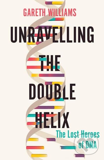 Kniha: Unravelling the Double Helix (Gareth Williams). W&N, 2019