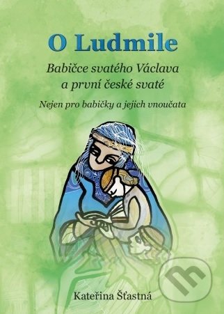 Levně O Ludmile (Babičce svatého Václava a první české svaté - Nejen pro babičky a jejich vnoučata) - kniha z kategorie Beletria