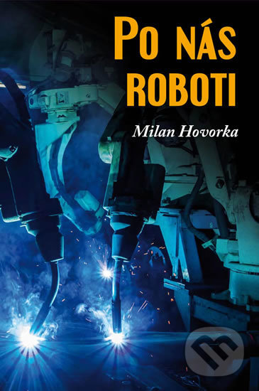 Levně Po nás roboti - Milan Hovorka - kniha z kategorie Humanitné a spoločenské vedy