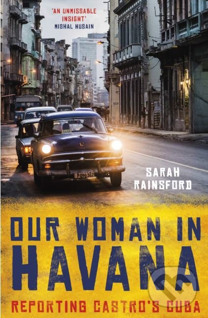 Our Woman in Havana  - Sarah Rainsford, Oneworld, 2019