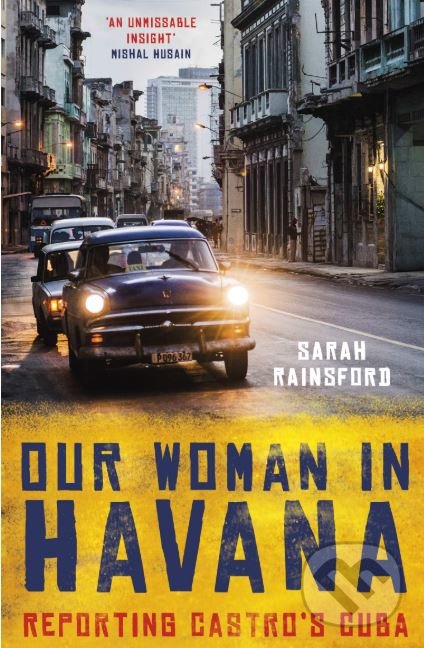 Levně Our Woman in Havana (Reporting Castro’s Cuba) - Sarah Rainsford - kniha z kategorie História