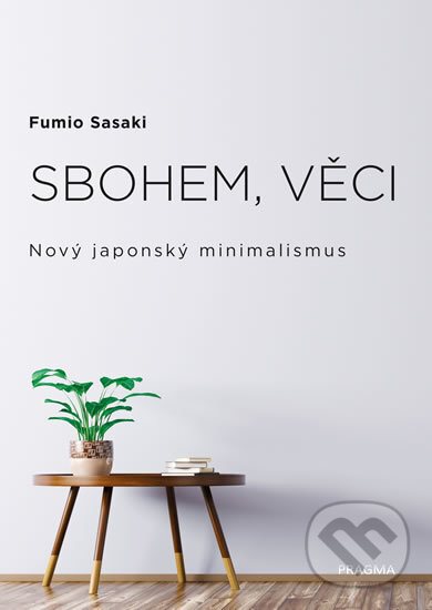 Sbohem, věci. Nový japonský minimalismus - Fumio Sasaki, Pragma, 2019