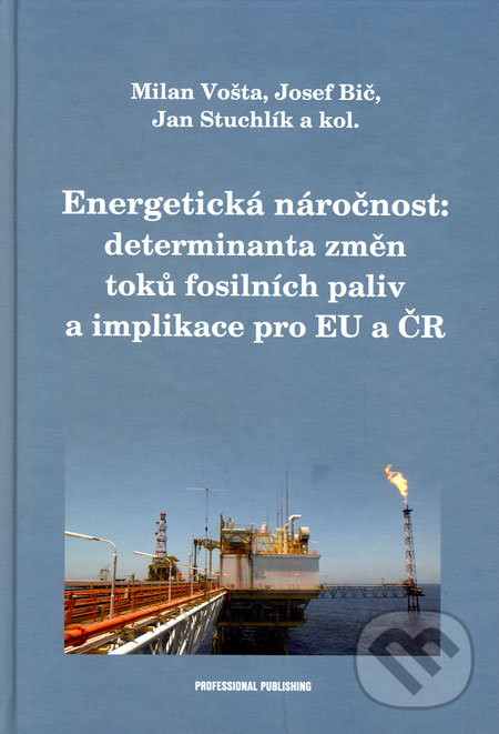 Energetická náročnost: determinanta změn toků fosilních paliv a implikace pro EU a ČR - Milan Vošta, Josef Bič, Jan Stuchlík a kol., Professional Publishing, 2008