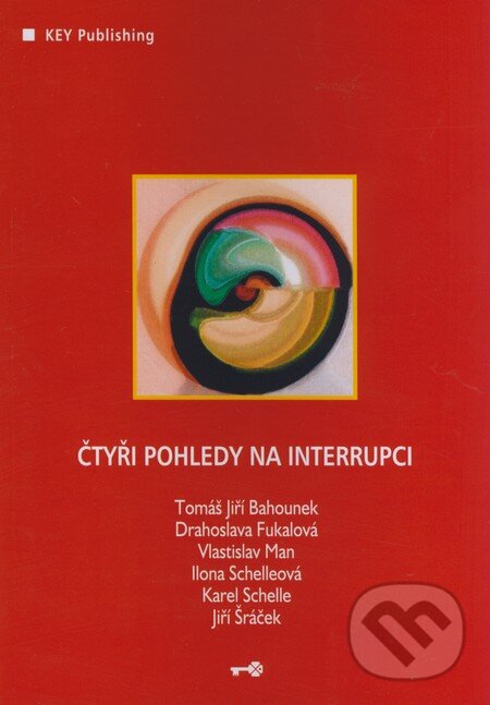 Čtyři pohledy na interrupci - Tomáš Jiří Bahounek, Drahoslava Fukalová a kol., Key publishing, 2007