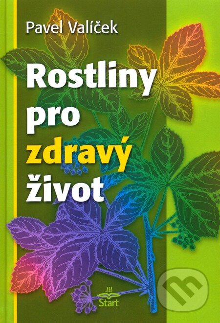 Kniha: Rostliny pro zdravý život (Pavel Valíček). Start, 2008