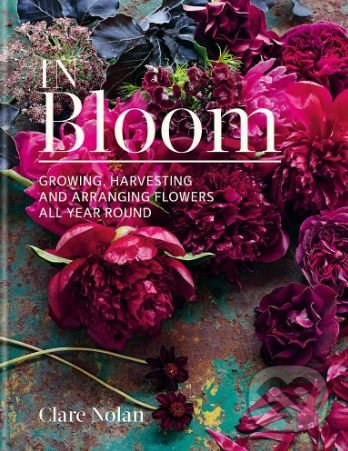 Levně In Bloom (Growing, Harvesting and Arranging Flowers all Year Round) - kniha z kategorie Dom, byt a záhrada