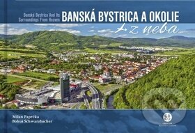 Banská Bystrica a okolie z neba - Milan Paprčka, Bohuš Schwarzbacher, CBS, 2019