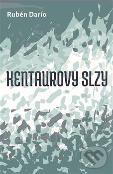 Levně Kentaurovy slzy (a jiné povídky) - Rubén Darío - kniha z kategorie Beletria