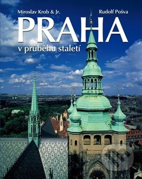 Levně Praha v průbehu staletí - Miroslav Krob, Rudolf Pošva - kniha z kategorie Obrazové publikácie
