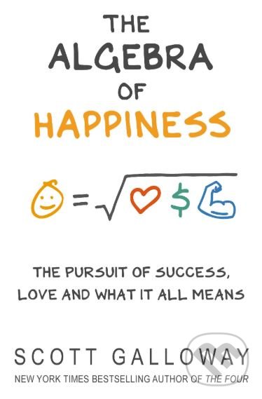 The Algebra of Happiness - Scott Galloway, Bantam Press, 2019