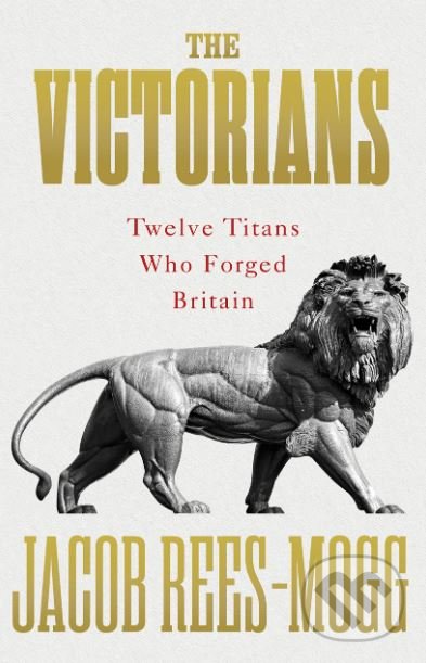 The Victorians - Jacob Rees-Mogg, WH Allen, 2019