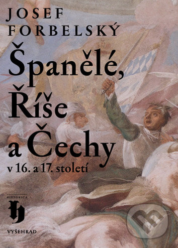 Španělé, Říše a Čechy v 16. a 17. století - Josef Forbelský, Vyšehrad, 2006