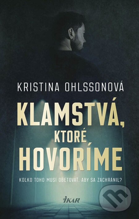 E-kniha: Klamstvá, ktoré hovoríme (Kristina Ohlsson). Ikar, 2019