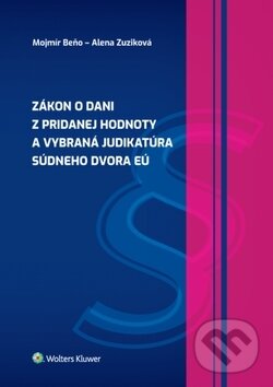 Zákon o dani z pridanej hodnoty a vybraná judikatúra Súdneho dvora EÚ - Mojmír Beňo, Alena Zuziková, Wolters Kluwer, 2019