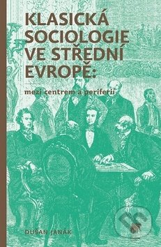 Klasická sociologie ve střední Evropě - Dušan Janák, SLON, 2019