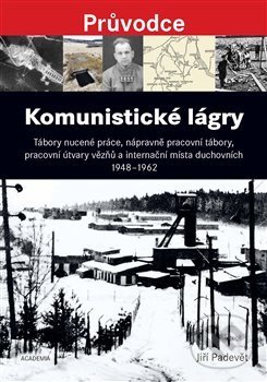 Levně Komunistické lágry (Tábory nucené práce, nápravně pracovní tábory, pracovní útvary vězňů a internační místa duchovních 1948 až 1962) - kniha z…