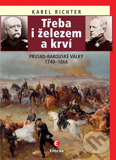 Levně Třeba i železem a krví (Prusko-rakouské války 1740-1866) - kniha z kategorie Novovek