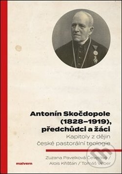 Antonín Skočdopole (1828-1919), předchůdci a žáci - Kapitoly z dějin české pastorální teologie koupíte na Martinus.cz